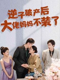 短剧《逆子破产后大佬妈妈不装了》(86集) 网盘在线观看