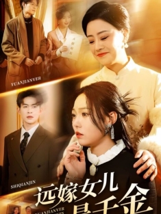 《远嫁女儿是千金》短剧高清全集免费在线观看播放完整版