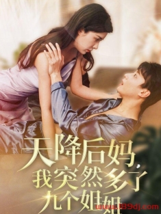 《天降后妈我突然多了九个姐姐》短剧高清全集免费在线观看播放完整版