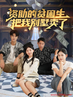 《资助的贫困生把我别墅卖了》短剧高清全集免费在线观看播放完整版