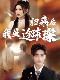 《归来后我星途璀璨》短剧高清全集免费在线观看播放完整版