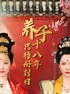 《养子十八年只待册封日》短剧高清全集免费在线观看播放完整版