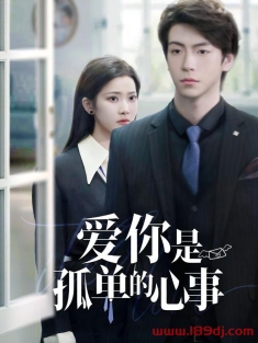 《爱你是孤单的心事》短剧高清全集免费在线观看播放完整版