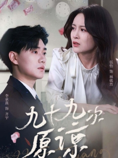 《九十九次原谅》短剧高清全集免费在线观看播放完整版