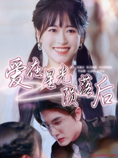 《爱在星光陨落后》短剧高清全集免费在线观看播放完整版