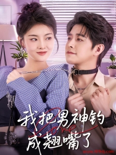 《我把男神钓成翘嘴了》短剧高清全集免费在线观看播放完整版