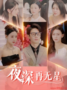 《夜深再无星》短剧高清全集免费在线观看播放完整版