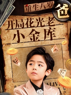《重生八岁开局花光老爸小金库》短剧高清全集免费在线观看播放完整版