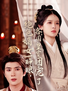 《绝色嫡女一睁眼各国皇室团宠了》短剧高清全集免费在线观看播放完整版