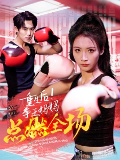 《重生后拳王妈妈点燃全场》短剧高清全集免费在线观看播放完整版