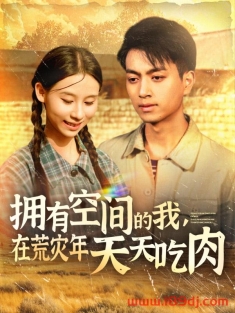 《拥有空间的我在荒灾年天天吃肉》短剧高清全集免费在线观看播放完整版