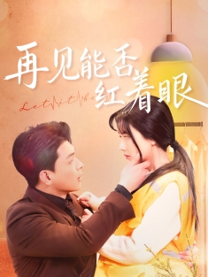 《再见能否红着眼》短剧高清全集免费在线观看播放完整版