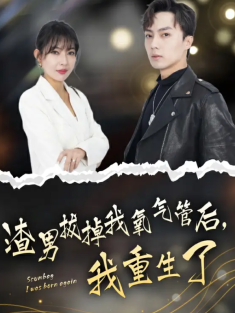 短剧《渣男拔掉我氧气管后，我重生了》(90集) 网盘在线观看