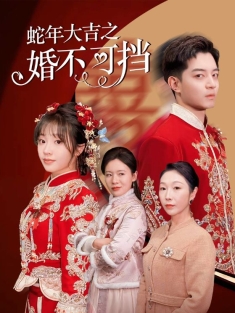 《蛇年大吉之婚不可挡》短剧高清全集免费在线观看播放完整版