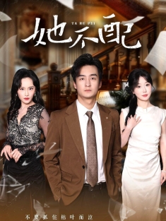 《她不配》短剧高清全集免费在线观看播放完整版