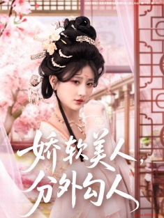 《娇软美人分外勾人》短剧高清全集免费在线观看播放完整版