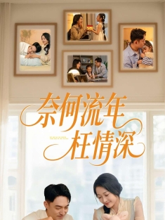 《奈何流年枉情深》短剧高清全集免费在线观看播放完整版