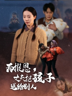 《为报恩丈夫把孩子送给别人》短剧高清全集免费在线观看播放完整版