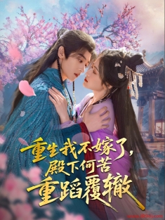 《重生我不嫁了殿下何苦重蹈覆辙》短剧高清全集免费在线观看播放完整版