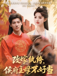 《改嫁纨绔侯府主母不好当》短剧高清全集免费在线观看播放完整版