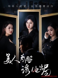 《美人为陷诱他出局》短剧高清全集免费在线观看播放完整版