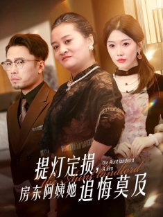 《提灯定损房东阿姨她追悔莫及》短剧高清全集免费在线观看播放完整版