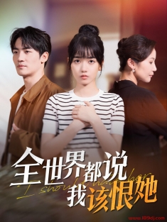 《全世界都说我该恨她》短剧高清全集免费在线观看播放完整版