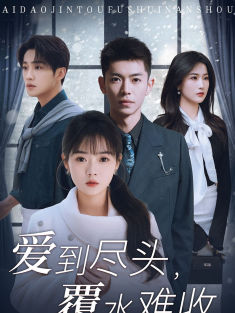 《爱到尽头覆水难收》短剧高清全集免费在线观看播放完整版