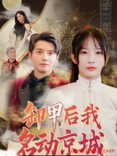 《卸甲后我名动京城》短剧高清全集免费在线观看播放完整版