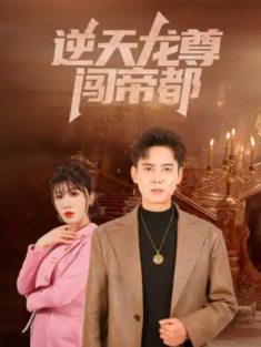 短剧《逆天龙尊闯帝都》(80集) 网盘在线观看