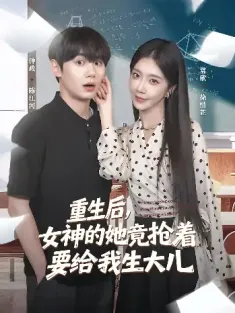 重生后女神的她竟抢着要给我生大儿（89集）钟政&常欣